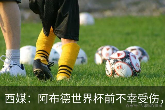 西媒：阿布德世界杯前不幸受伤，看完摩洛哥首战后已离开集训营